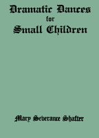 Dramatic Dances for Small Children by Mary Severance Shafter