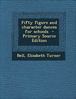 Fifty Figure and Character Dances by Bell, Elizabeth Turner